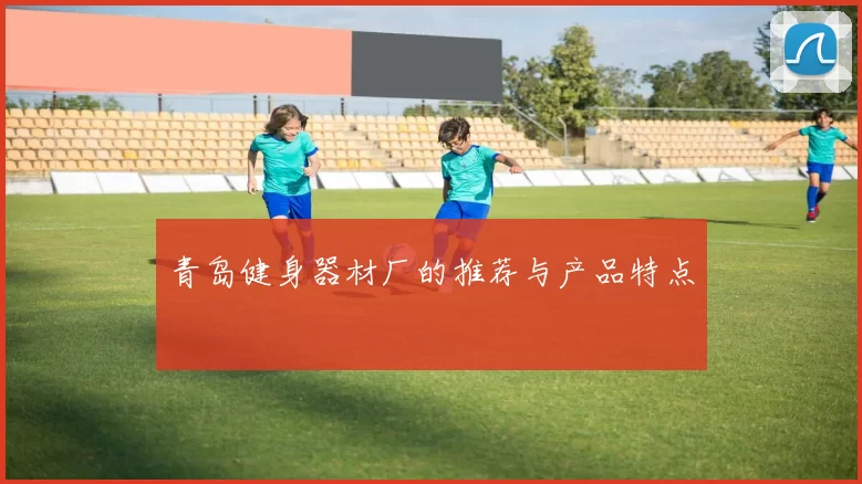 青岛健身器材厂的推荐与产品特点