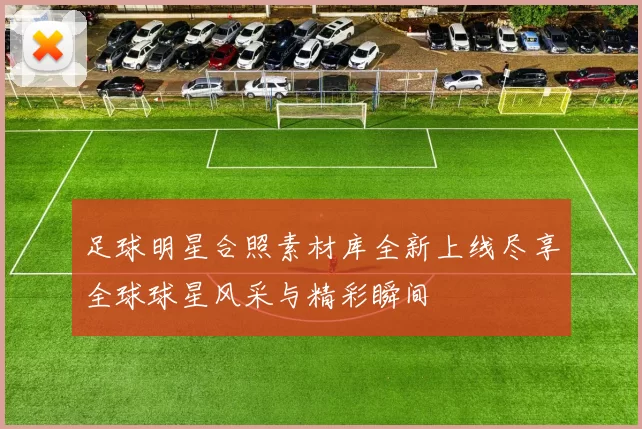 足球明星合照素材库全新上线尽享全球球星风采与精彩瞬间
