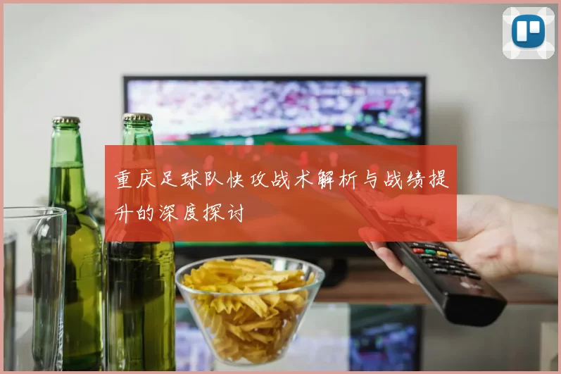 重庆足球队快攻战术解析与战绩提升的深度探讨