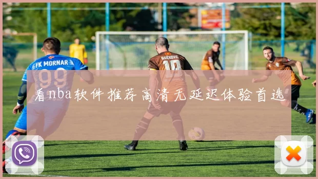 看nba软件推荐高清无延迟体验首选