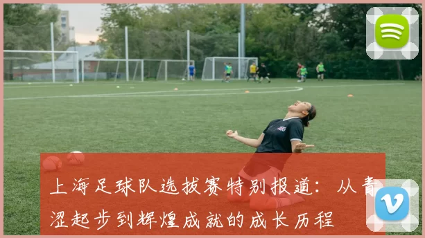 上海足球队选拔赛特别报道：从青涩起步到辉煌成就的成长历程
