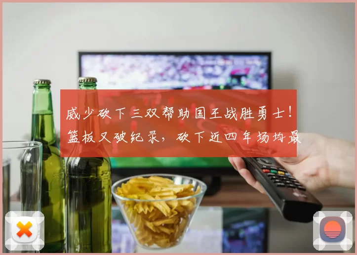 威少砍下三双帮助国王战胜勇士！篮板又破纪录，砍下近四年场均最高得分