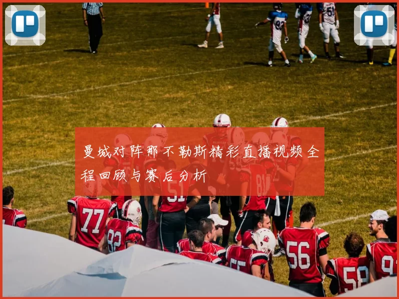 曼城对阵那不勒斯精彩直播视频全程回顾与赛后分析