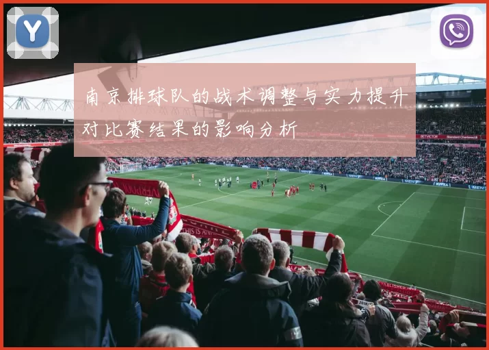 南京排球队的战术调整与实力提升对比赛结果的影响分析