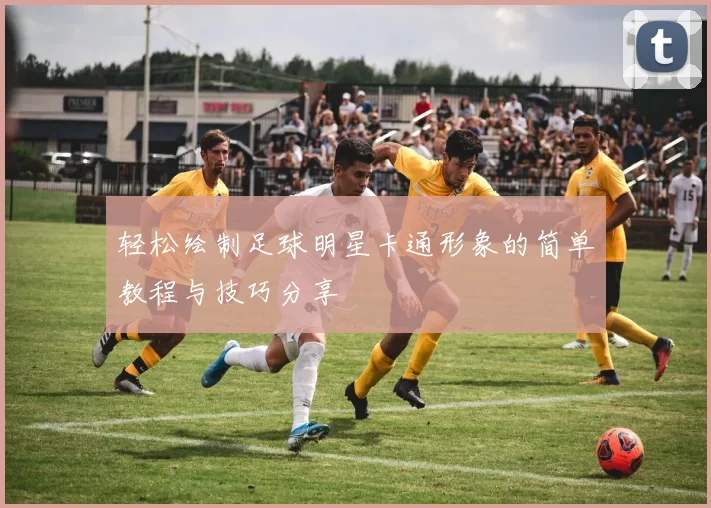 轻松绘制足球明星卡通形象的简单教程与技巧分享