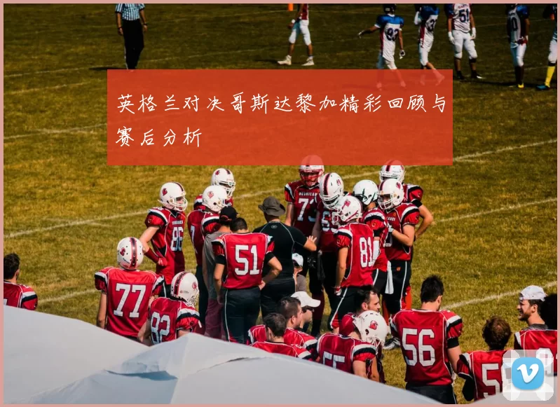 英格兰对决哥斯达黎加精彩回顾与赛后分析