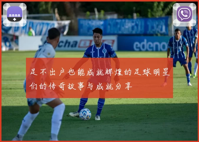 足不出户也能成就辉煌的足球明星们的传奇故事与成就分享