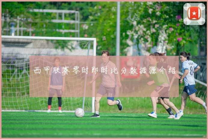 西甲联赛零时即时比分数据源介绍