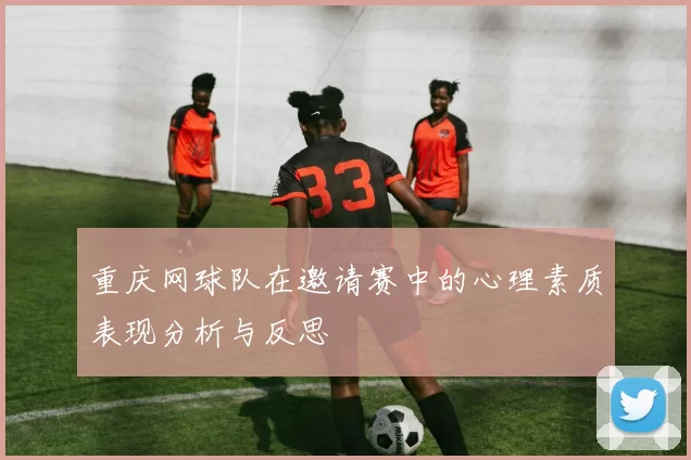 重庆网球队在邀请赛中的心理素质表现分析与反思