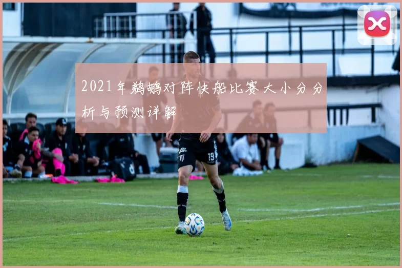 2021年鹈鹕对阵快船比赛大小分分析与预测详解
