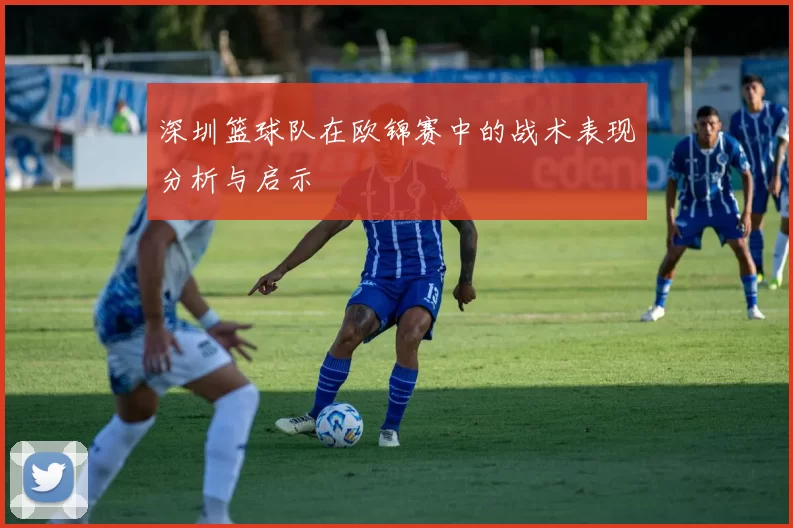 深圳篮球队在欧锦赛中的战术表现分析与启示