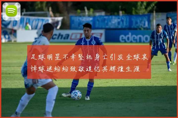 足球明星不幸坠机身亡引发全球哀悼球迷纷纷致敬追忆其辉煌生涯