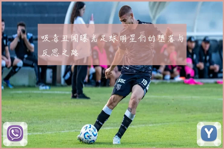 吸毒丑闻曝光足球明星们的堕落与反思之路