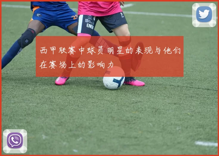 西甲联赛中球员明星的表现与他们在赛场上的影响力