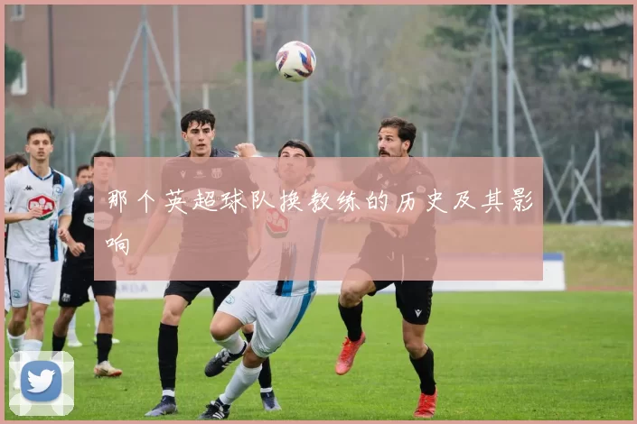 那个英超球队换教练的历史及其影响